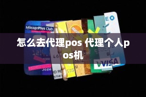 怎么去代理pos 代理个人pos机