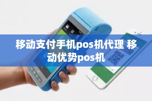 移动支付手机pos机代理 移动优势pos机