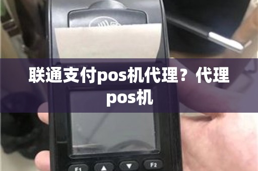 联通支付pos机代理？代理pos机