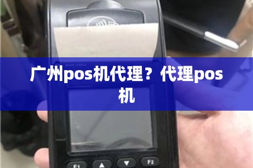 广州pos机代理？代理pos机