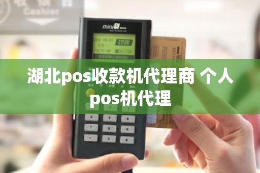 湖北pos收款机代理商 个人pos机代理