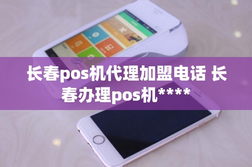 长春pos机代理加盟电话 长春办理pos机****