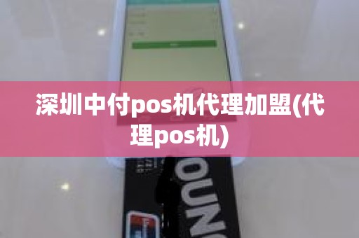 深圳中付pos机代理加盟(代理pos机)