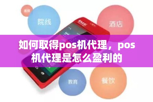 如何取得pos机代理,pos机代理是怎么盈利的 如何取得pos机代理,pos机代理是怎么盈利的