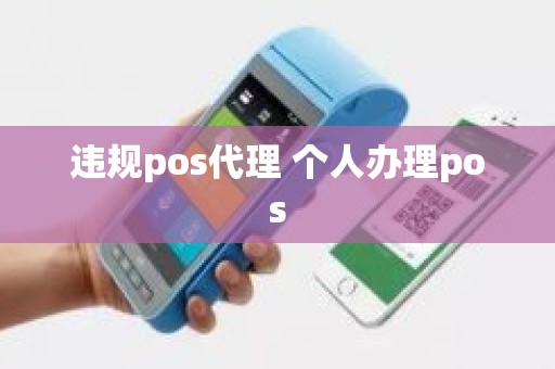 违规pos代理 个人办理pos