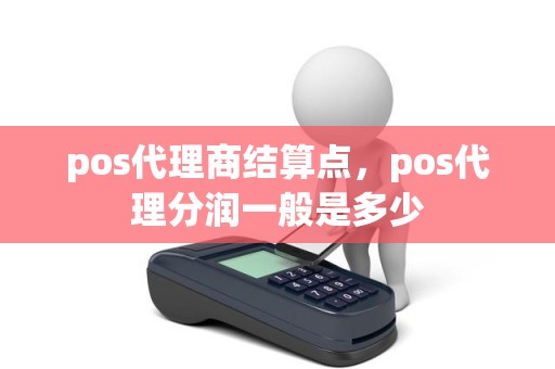 pos代理商结算点，pos代理分润一般是多少