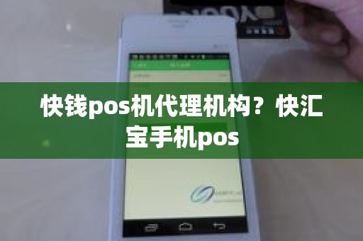 快钱pos机代理机构？快汇宝手机pos