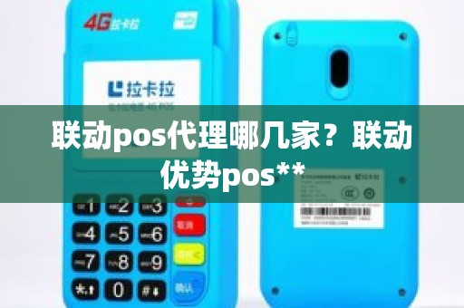 联动pos代理哪几家？联动优势pos**
