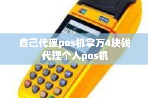 自己代理pos机拿万4块钱 代理个人pos机