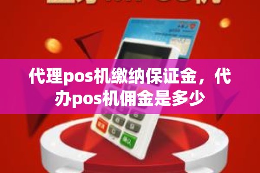 代理pos机缴纳保证金，代办pos机佣金是多少