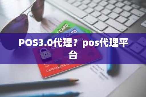 POS3.0代理？pos代理平台