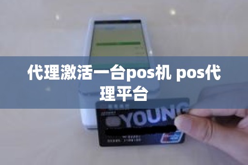 代理激活一台pos机 pos代理平台