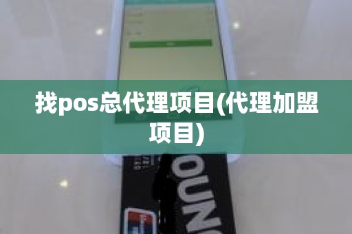 找pos总代理项目(代理加盟项目)