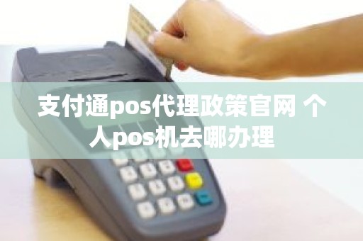 支付通pos代理政策官网 个人pos机去哪办理