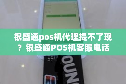 银盛通pos机代理提不了现？银盛通POS机客服电话