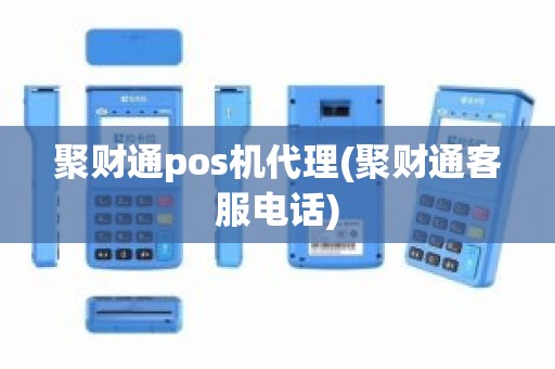 聚财通pos机代理(聚财通客服电话)