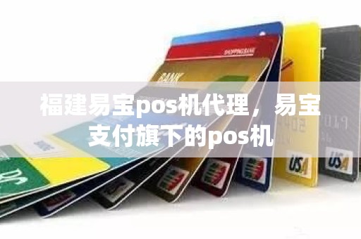 福建易宝pos机代理，易宝支付旗下的pos机