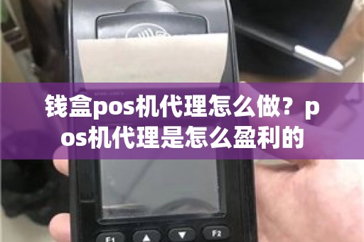 钱盒pos机代理怎么做？pos机代理是怎么盈利的