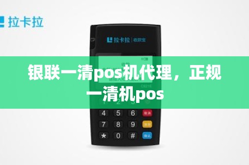 银联一清pos机代理，正规一清机pos