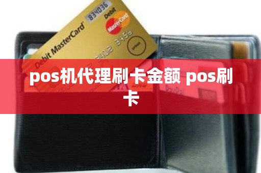 pos机代理刷卡金额 pos刷卡 pos机代理刷卡金额 pos刷卡