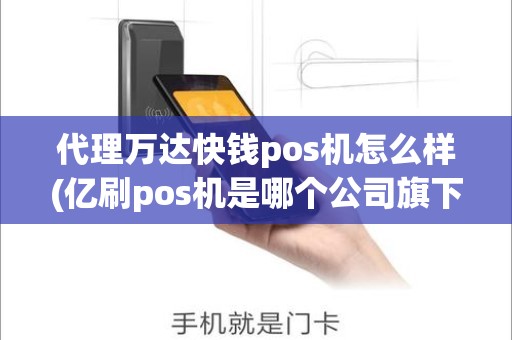 代理万达快钱pos机怎么样(亿刷pos机是哪个公司旗下)