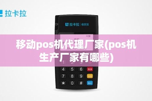 移动pos机代理厂家(pos机生产厂家有哪些)