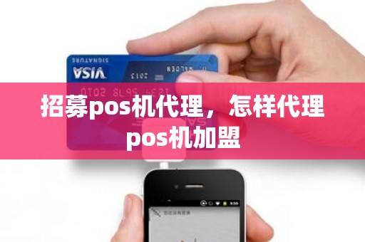 招募pos机代理，怎样代理pos机加盟