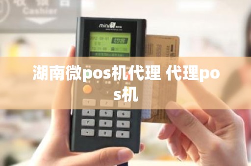 湖南微pos机代理 代理pos机
