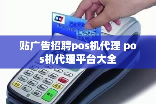 贴广告招聘pos机代理 pos机代理平台大全