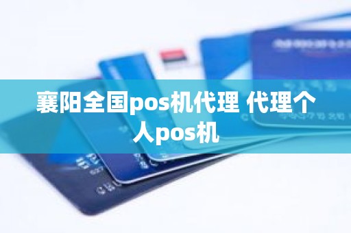 襄阳全国pos机代理 代理个人pos机