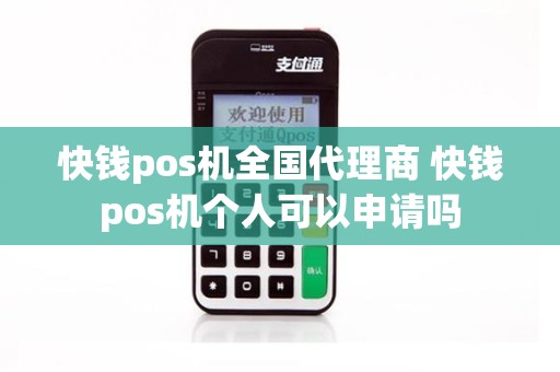 快钱pos机全国代理商 快钱pos机个人可以申请吗
