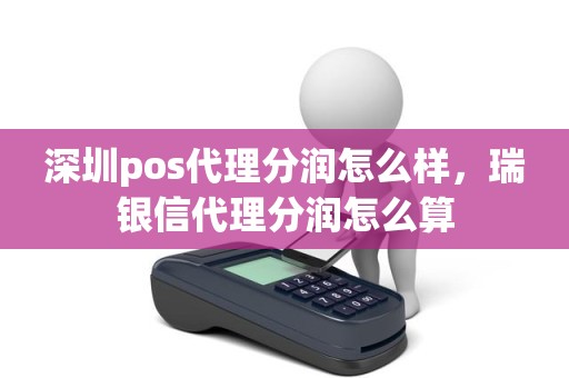 深圳pos代理分润怎么样，瑞银信代理分润怎么算