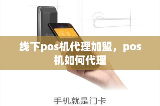线下pos机代理加盟，pos机如何代理