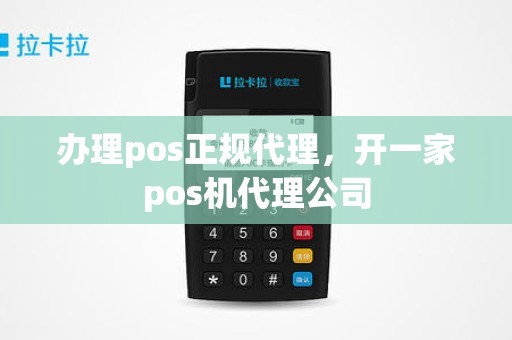 办理pos正规代理，开一家pos机代理公司