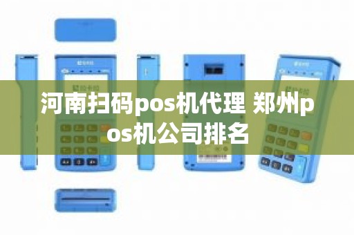 河南扫码pos机代理 郑州pos机公司排名