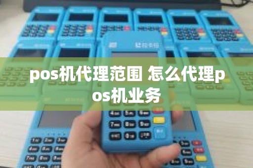 pos机代理范围 怎么代理pos机业务