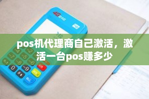 pos机代理商自己激活，激活一台pos赚多少
