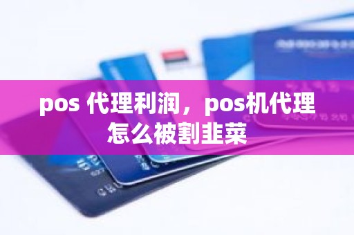 pos 代理利润，pos机代理怎么被割韭菜