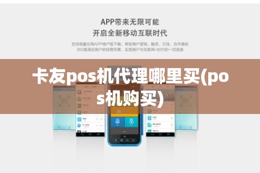 卡友pos机代理哪里买(pos机购买)