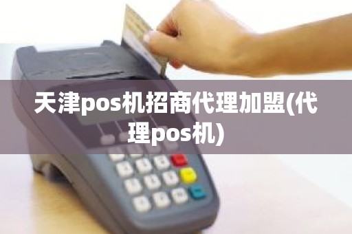 天津pos机招商代理加盟(代理pos机)