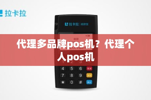 代理多品牌pos机？代理个人pos机