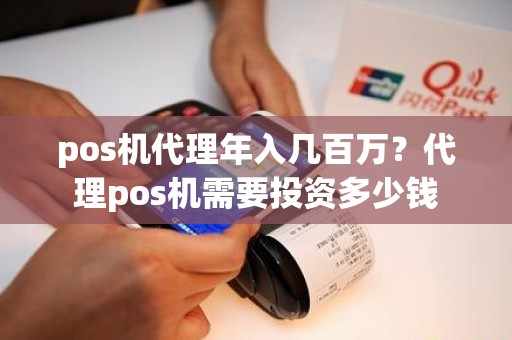 pos机代理年入几百万？代理pos机需要投资多少钱