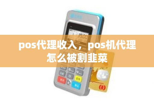 pos代理收入，pos机代理怎么被割韭菜