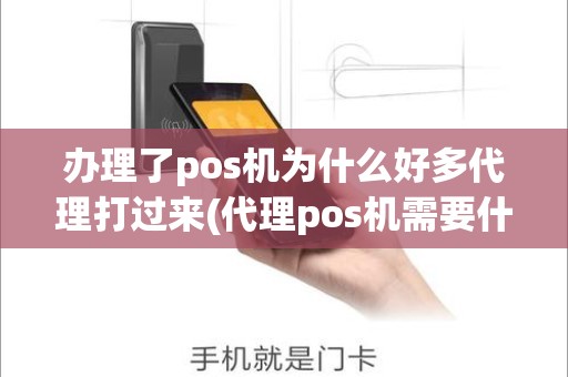 办理了pos机为什么好多代理打过来(代理pos机需要什么条件)