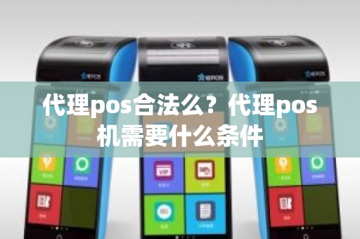 代理pos合法么？代理pos机需要什么条件