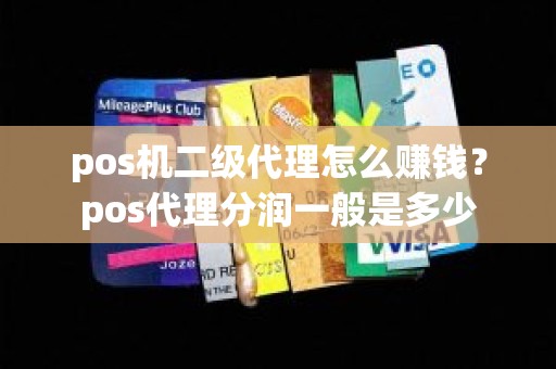 pos机二级代理怎么赚钱？pos代理分润一般是多少