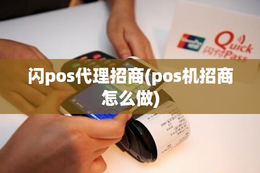 闪pos代理招商(pos机招商怎么做)
