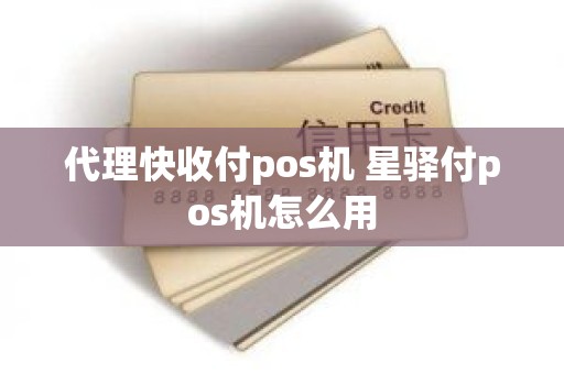 代理快收付pos机 星驿付pos机怎么用