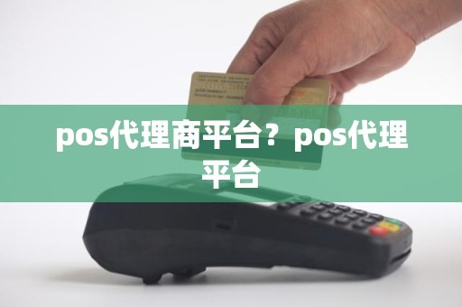 pos代理商平台？pos代理平台