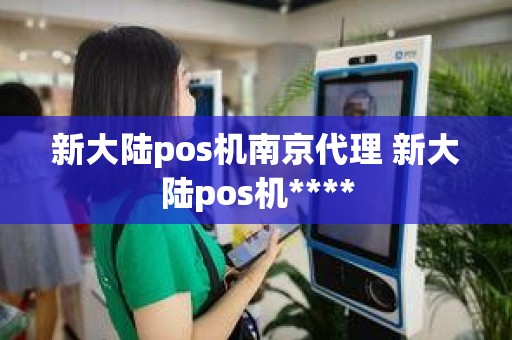 新大陆pos机南京代理 新大陆pos机****